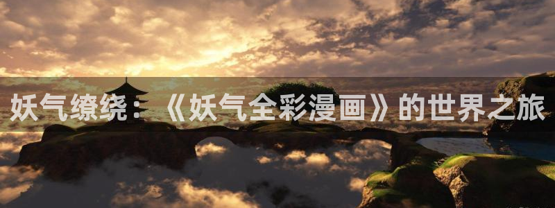 女教师兰若3d漫画羞羞漫画：妖气缭绕：《妖气全彩漫画》的世界之旅